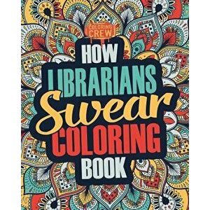 How Librarians Swear Coloring Book: A Funny, Irreverent, Clean Swear Word Librarian Coloring Book Gift Idea, Paperback - Coloring Crew imagine
