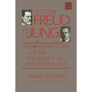 From Freud to Jung: A Comparative Study of the Psychology of the Unconscious, Paperback - Liliane Frey-Rohn imagine