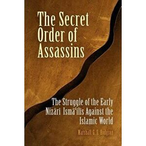 The Secret Order of Assassins: The Struggle of the Early Nizari Isma'ilis Against the Islamic World, Paperback - Marshall G. S. Hodgson imagine