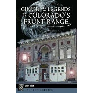 Ghosts and Legends of Colorado's Front Range, Paperback - Cindy Brick imagine