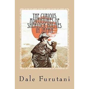 The Curious Adventures of Sherlock Holmes in Japan, Paperback - Dale Furutani imagine