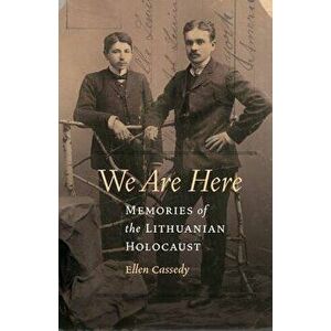 We Are Here: Memories of the Lithuanian Holocaust, Paperback - Ellen Cassedy imagine