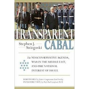 The Transparent Cabal: The Neoconservative Agenda, War in the Middle East, and the National Interest of Israel, Hardcover - Stephen J. Sniegoski imagine