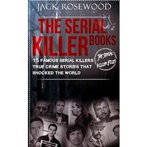 The Serial Killer Books: 15 Famous Serial Killers True Crime Stories That Shocked the World, Paperback - Jack Rosewood imagine