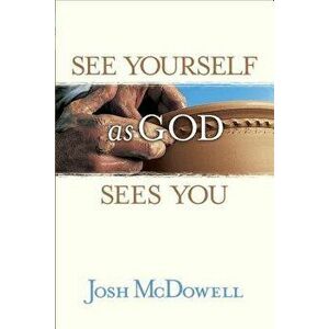 See Yourself as God Sees You, Paperback - Josh McDowell imagine