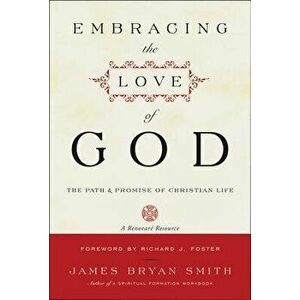 Embracing the Love of God: The Path and Promise of Christian Life, Paperback - James B. Smith imagine