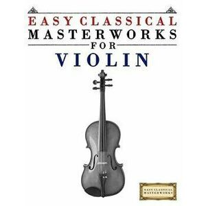 Easy Classical Masterworks for Violin: Music of Bach, Beethoven, Brahms, Handel, Haydn, Mozart, Schubert, Tchaikovsky, Vivaldi and Wagner, Paperback - imagine