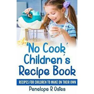'no Cook' Children's Cookbook: Recipes for Children to Make on Their Own, Paperback - Penelope R. Oates imagine