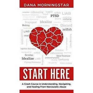 Start Here: A Crash Course in Understanding, Navigating, and Healing From Narcissistic Abuse, Hardcover - Dana Morningstar imagine