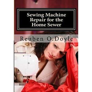 Sewing Machine Repair for the Home Sewer, Paperback - Reuben O. Doyle imagine