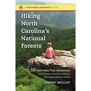 Hiking North Carolina's National Forests: 50 Can't-Miss Trail Adventures in the Pisgah, Nantahala, Uwharrie, and Croatan National Forests, Paperback - imagine