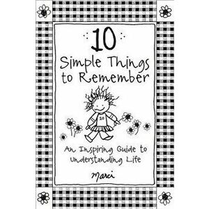 10 Simple Things to Remember: An Inspiring Guide to Understanding Life, Paperback - Marci imagine