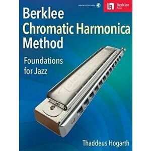 Berklee Chromatic Harmonica Method: Foundations for Jazz, Paperback - Thaddeus Hogarth imagine
