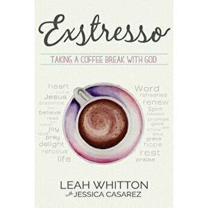 Exstresso: Taking a Coffee Break with God, Paperback - Leah Whitton imagine