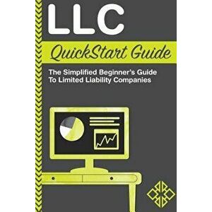 LLC QuickStart Guide: The Simplified Beginner's Guide to Limited Liability Companies, Paperback - Clydebank Business imagine