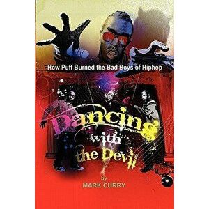 Dancing with the Devil, How Puff Burned the Bad Boys of Hip-Hop: Dancing with the Devil, Paperback - MR Mark Curry imagine