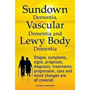 Sundown Dementia, Vascular Dementia and Lewy Body Dementia Explained. Stages, Symptoms, Signs, Prognosis, Diagnosis, Treatments, Progression, Care and imagine
