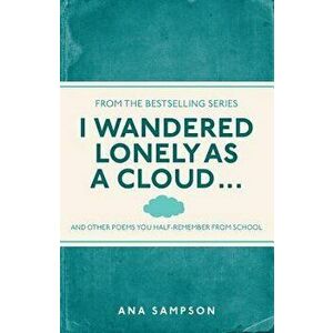 I Wandered Lonely as a Cloud...: ...and Other Poems You Half-Remember from School, Paperback - Ana Sampson imagine