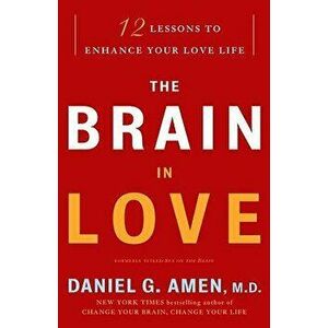 The Brain in Love: 12 Lessons to Enhance Your Love Life, Paperback - Daniel G. Amen imagine