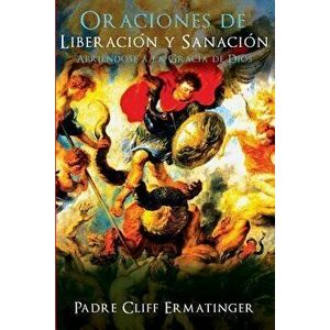 Oraciones de Liberacion Y Sanacion: Abriendose a la Accion de la Gracia, Paperback - P. Cliff Ermatinger imagine