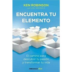 Encuentra Tu Elemento: El Camino Para Descubrir to Pasión Y Transformar Tu Vida / Finding Your Element, Paperback - Ken Robinson imagine