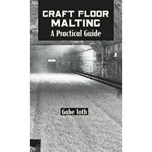 Craft Floor Malting: A Practical Guide, Hardcover - Gabe Toth imagine