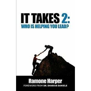 It Takes 2: Who Is Helping You Lead, Paperback - Ramon Harper imagine