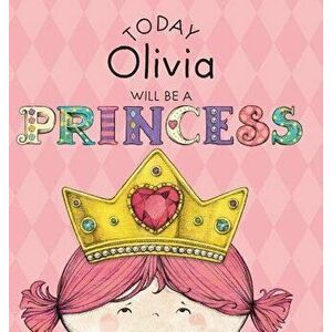 Today Olivia Will Be a Princess, Hardcover - Paula Croyle imagine