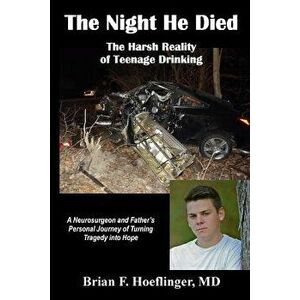 The Night He Died: The Harsh Reality of Teenage Drinking. a Neurosurgeon and Father's Personal Journey of Turning Tragedy Into Hope, Paperback - Brian imagine