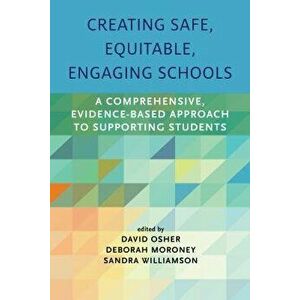 Creating Safe, Equitable, Engaging Schools: A Comprehensive, Evidence-Based Approach to Supporting Students, Paperback - David Osher imagine