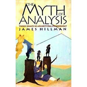 The Myth of Analysis: Three Essays in Archetypl Psychology, Paperback - James Hillman imagine