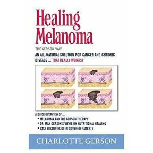 Healing Melanoma - The Gerson Way, Paperback - Charlotte Gerson imagine