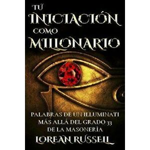 T Iniciaci n Como Millonario: Palabras de Un Illuminati M s All del Grado 33 de la Masoner a, Paperback - Lorean Russell imagine