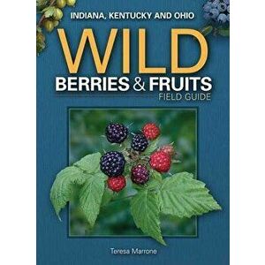 Wild Berries & Fruits Field Guide of In, Ky, Oh, Paperback - Teresa Marrone imagine