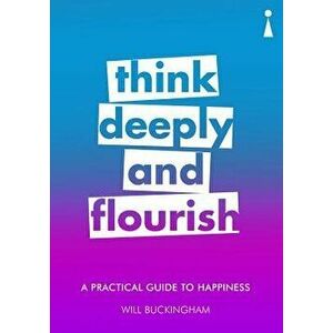 A Practical Guide to Happiness: Think Deeply and Flourish, Paperback - Will Buckingham imagine