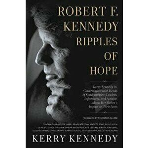 Robert F. Kennedy: Ripples of Hope: Kerry Kennedy in Conversation with Heads of State, Business Leaders, Influencers, and Activists about Her Father's imagine