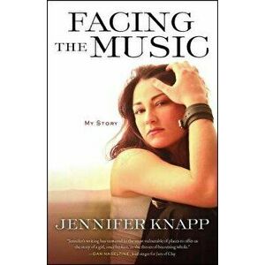 Facing the Music: My Story, Paperback - Jennifer Knapp imagine