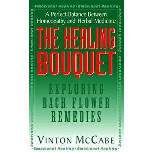 The Healing Bouquet: Exploring Bach Flower Remedies, Paperback - Vinton McCabe imagine