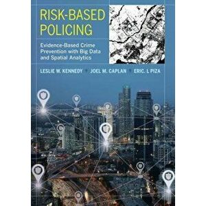 Risk-Based Policing: Evidence-Based Crime Prevention with Big Data and Spatial Analytics, Paperback - Leslie W. Kennedy imagine