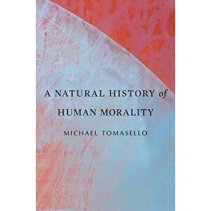 A Natural History of Human Morality, Paperback - Michael Tomasello imagine