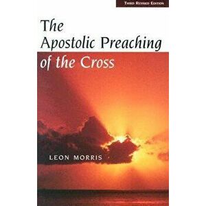 The Apostolic Preaching of the Cross, Paperback - Leon Morris imagine