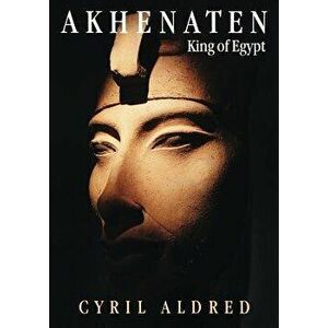 Akhenaten: King of Egypt, Paperback - Cyril Aldred imagine