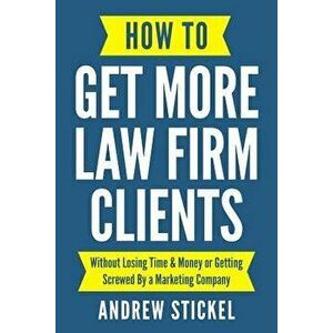 How to Get More Law Firm Clients: Without Losing Time & Money or Getting Screwed By a Marketing Company, Paperback - Andrew Stickel imagine