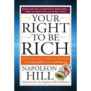 Your Right to Be Rich: Napoleon Hill's Proven Program for Prosperity and Happiness, Paperback - Napoleon Hill imagine
