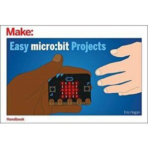 Easy Micro: Bit Projects, Paperback - Eric Hagan imagine