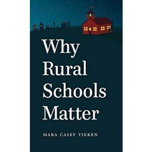 Why Rural Schools Matter, Paperback - Mara Casey Tieken imagine