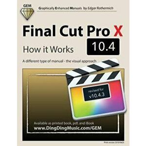 Final Cut Pro X 10.4 - How It Works: A Different Type of Manual - The Visual Approach, Paperback - Edgar Rothermich imagine