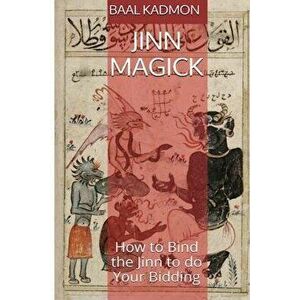 Jinn Magick: How to Bind the Jinn to Do Your Bidding, Paperback - Baal Kadmon imagine