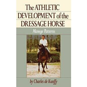 The Athletic Development of the Dressage Horse: Manege Patterns, Hardcover - Charles de Kunffy imagine
