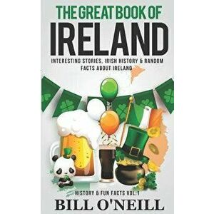 The Great Book of Ireland: Interesting Stories, Irish History & Random Facts about Ireland, Paperback - Bill O'Neill imagine